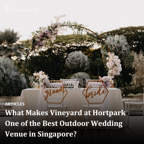 What Makes Vineyard at Hortpark One of the Best Outdoor Wedding Venue in Singapore?