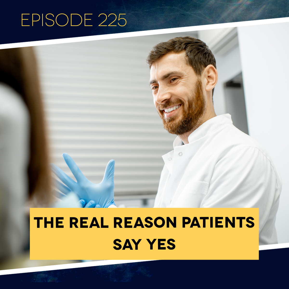 Ep. 225: The Real Reason Patients Say Yes&nbsp;