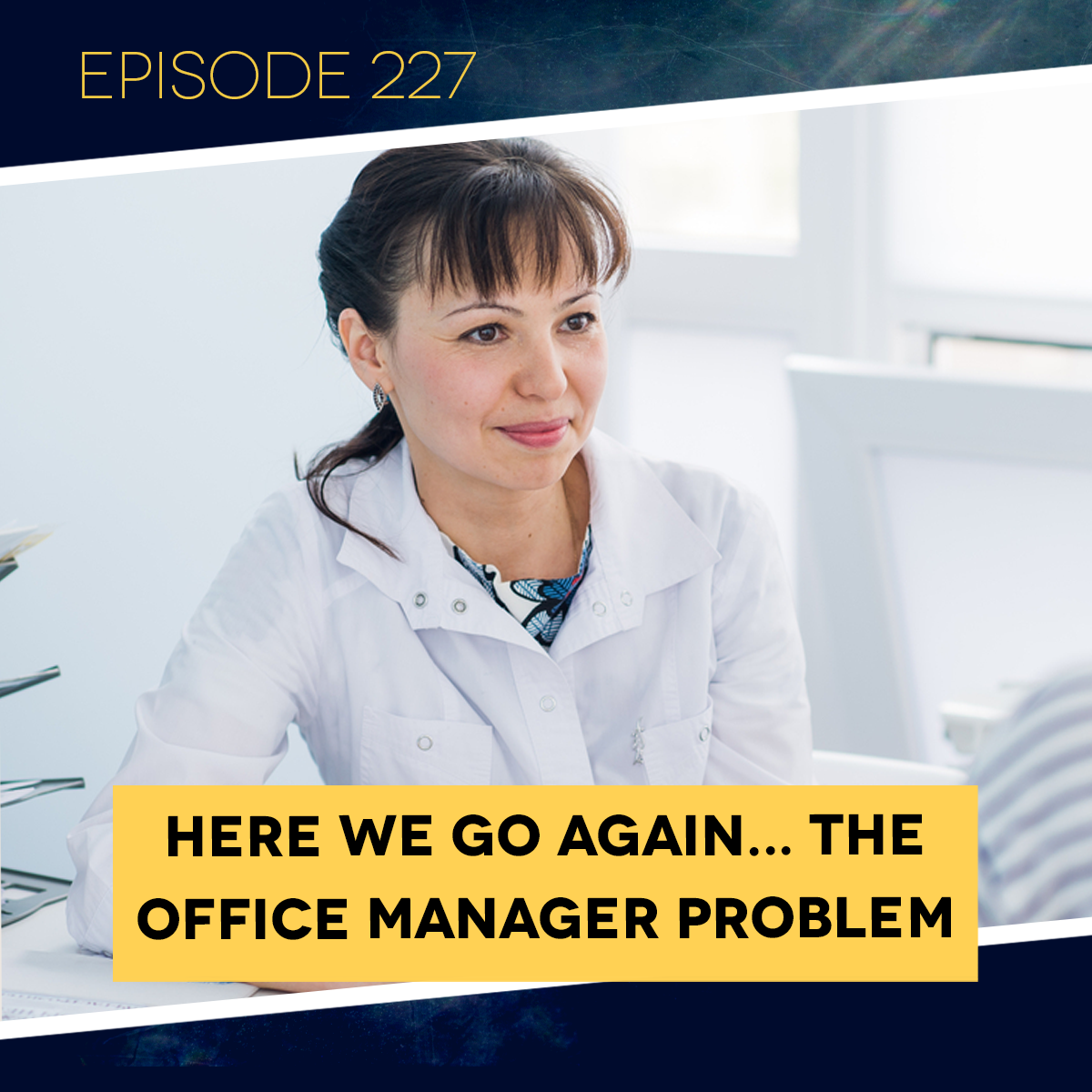 Ep. 227: Here We Go Again... The Officer Manager Problem.&nbsp;