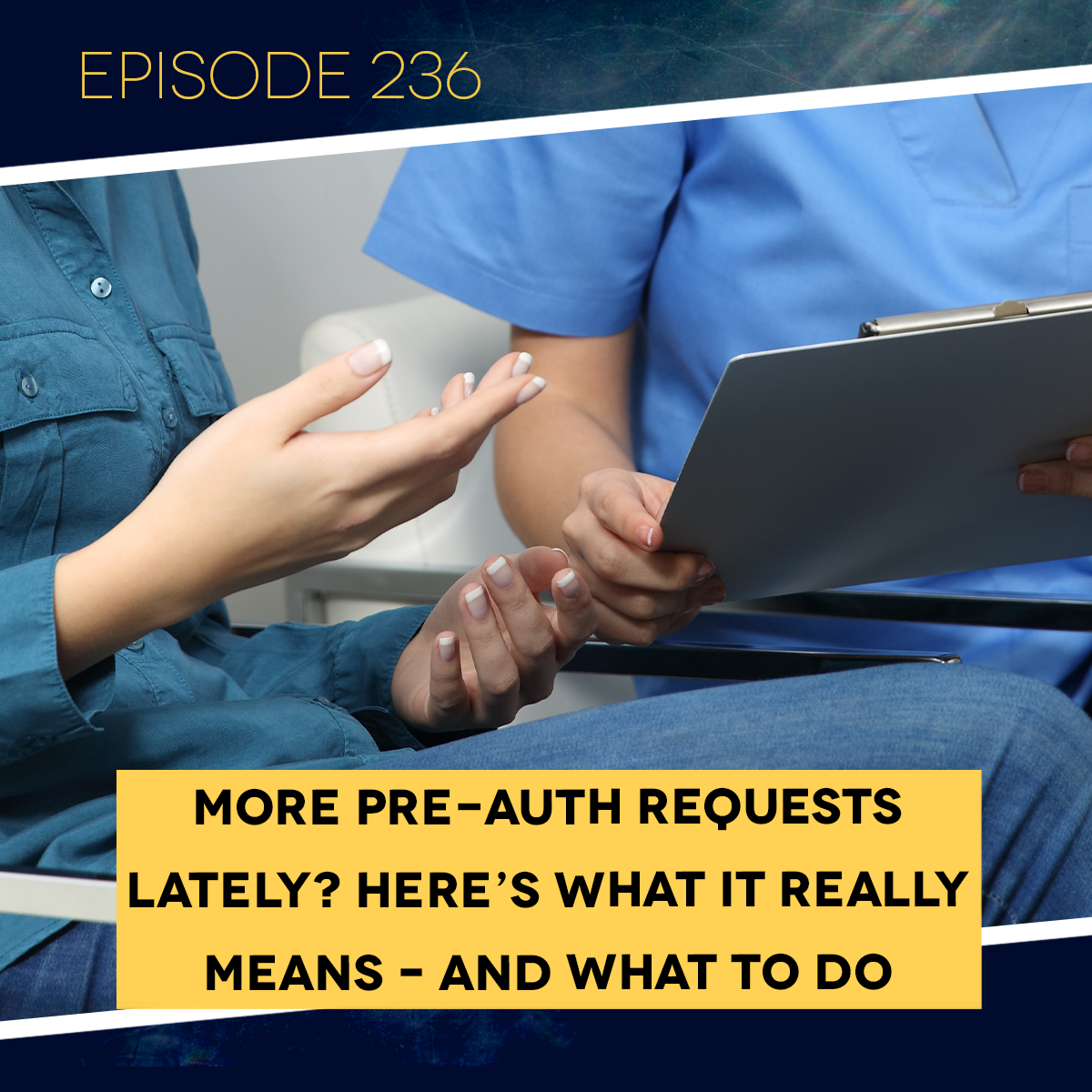 Ep. 236: More Pre-Auth Requests Lately? Here’s What It Really Means – and What to Do About It&nbsp;