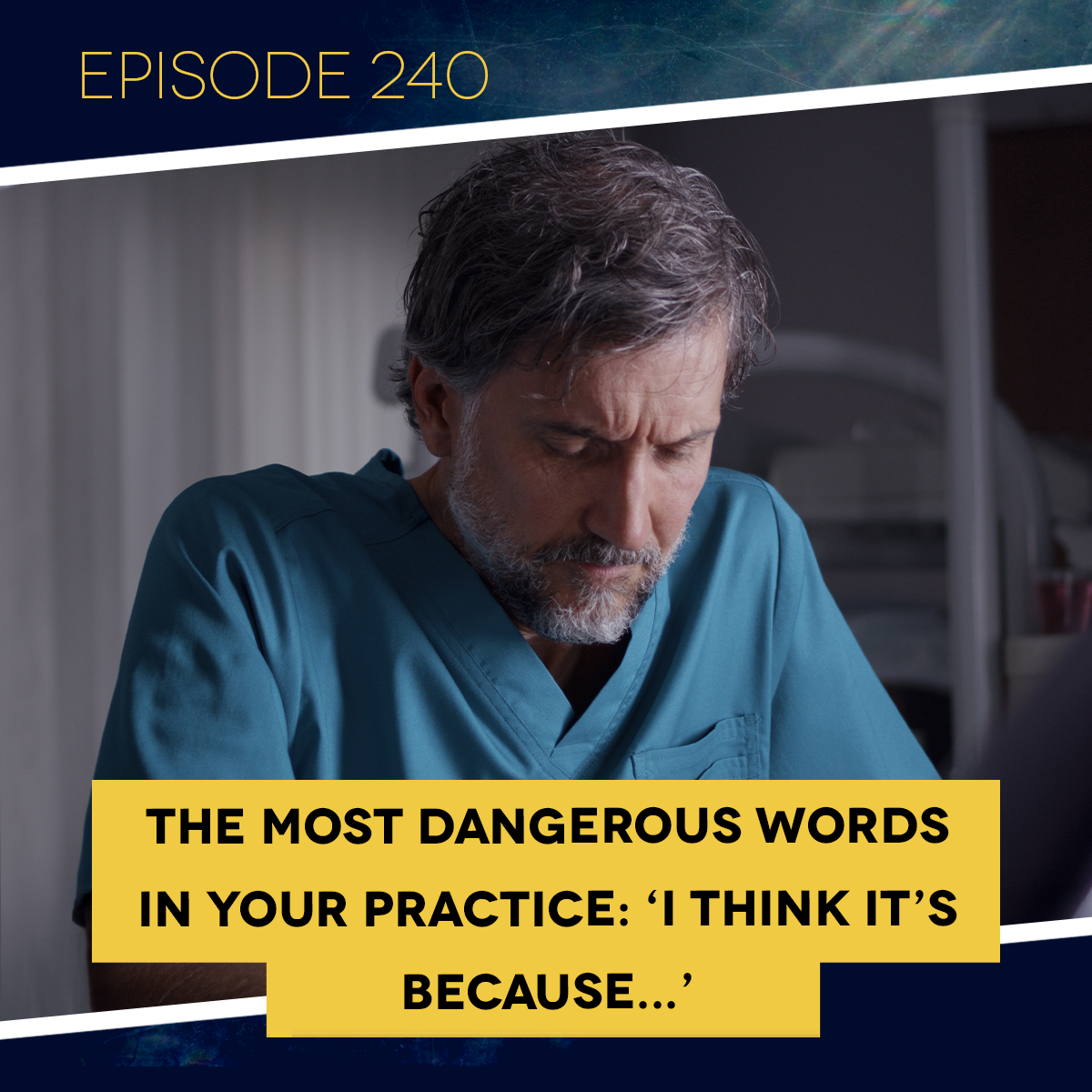 Ep. 240: The Most Dangerous Words in Your Practice: ‘I Think It’s Because...’