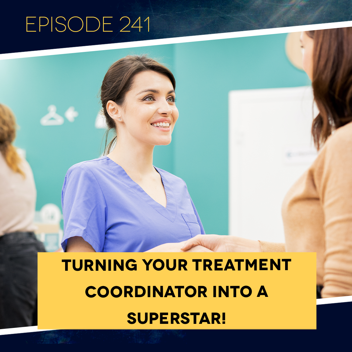 Ep 241: Turning Your Treatment Coordinator into a Superstar!&nbsp;