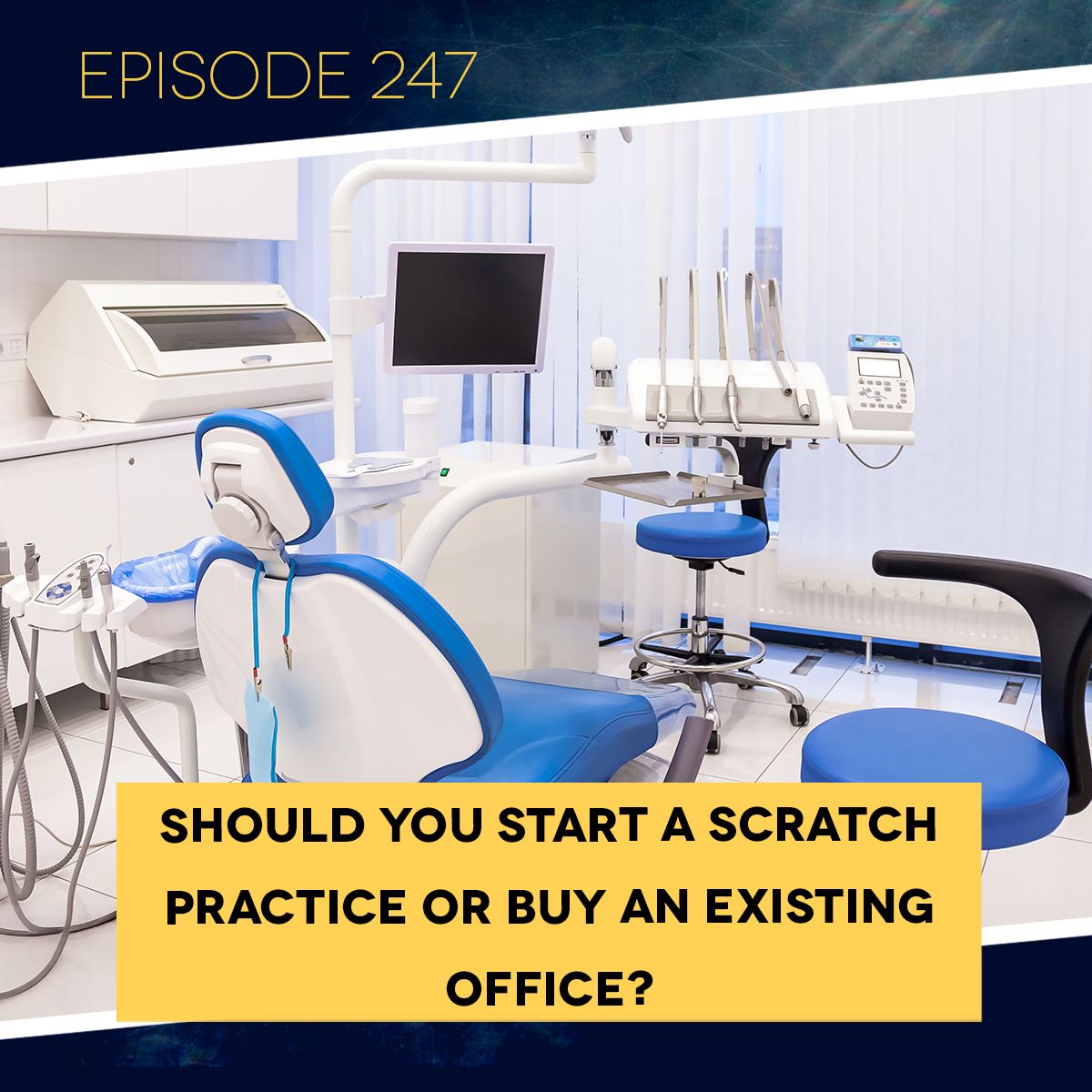 Ep. 247: Should You Start a Scratch Practice or Buy an Existing Office?