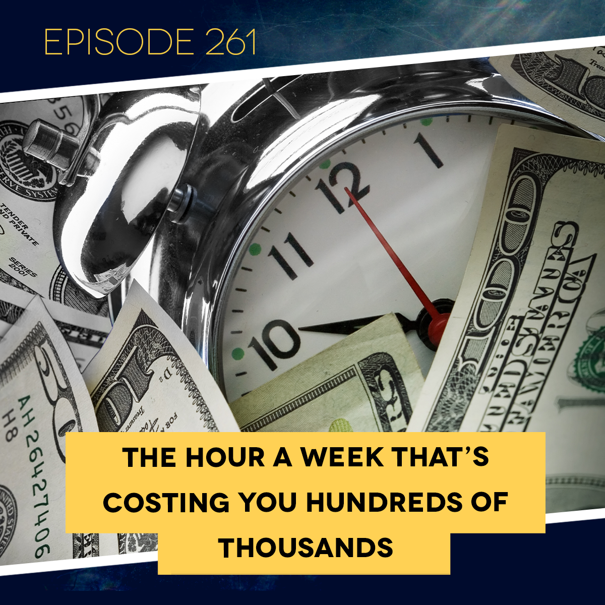 Ep. 261: The Hour a Week That’s Costing You Hundreds of Thousands