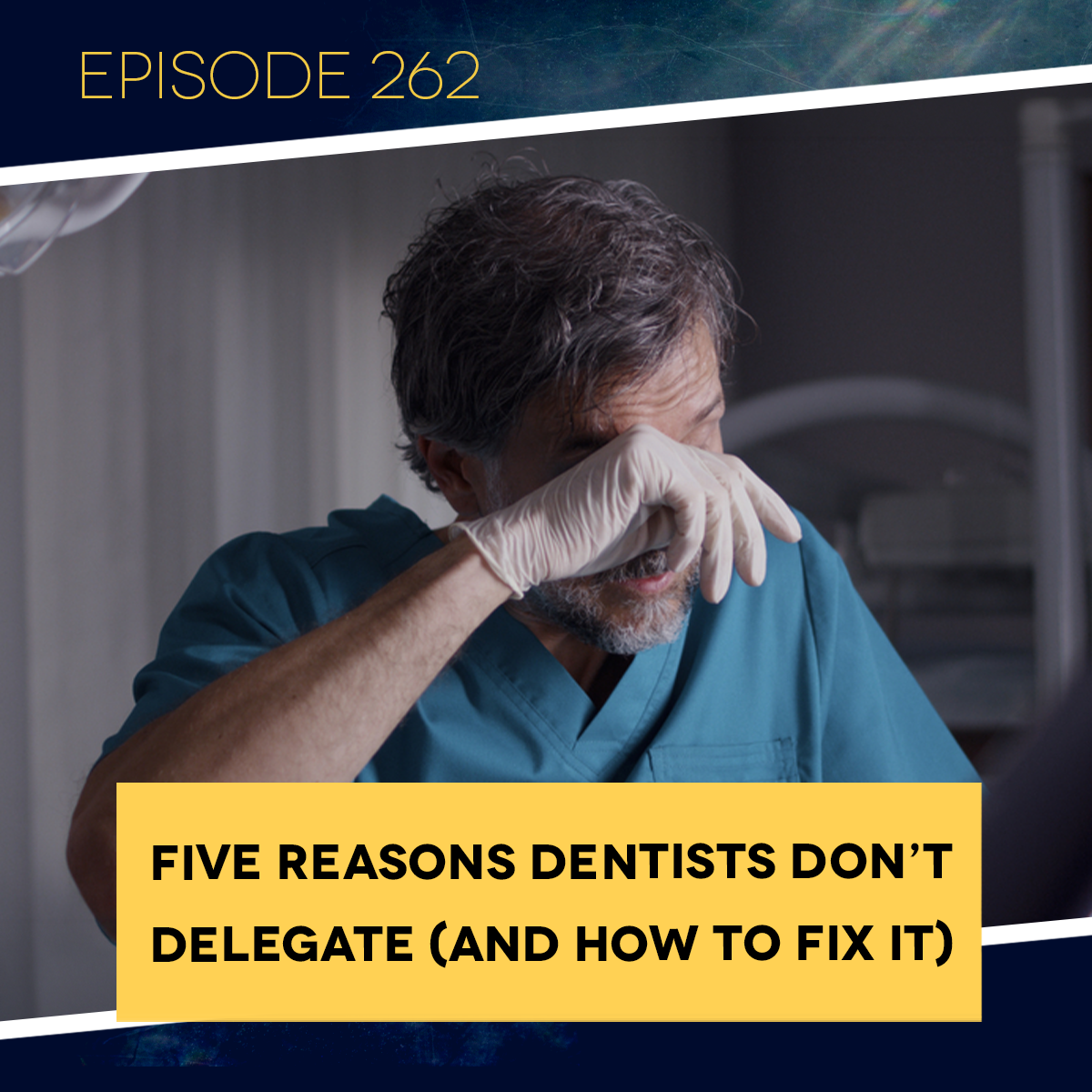 Ep. 262: Five Reasons Dentists Don’t Delegate (and How to Fix it)