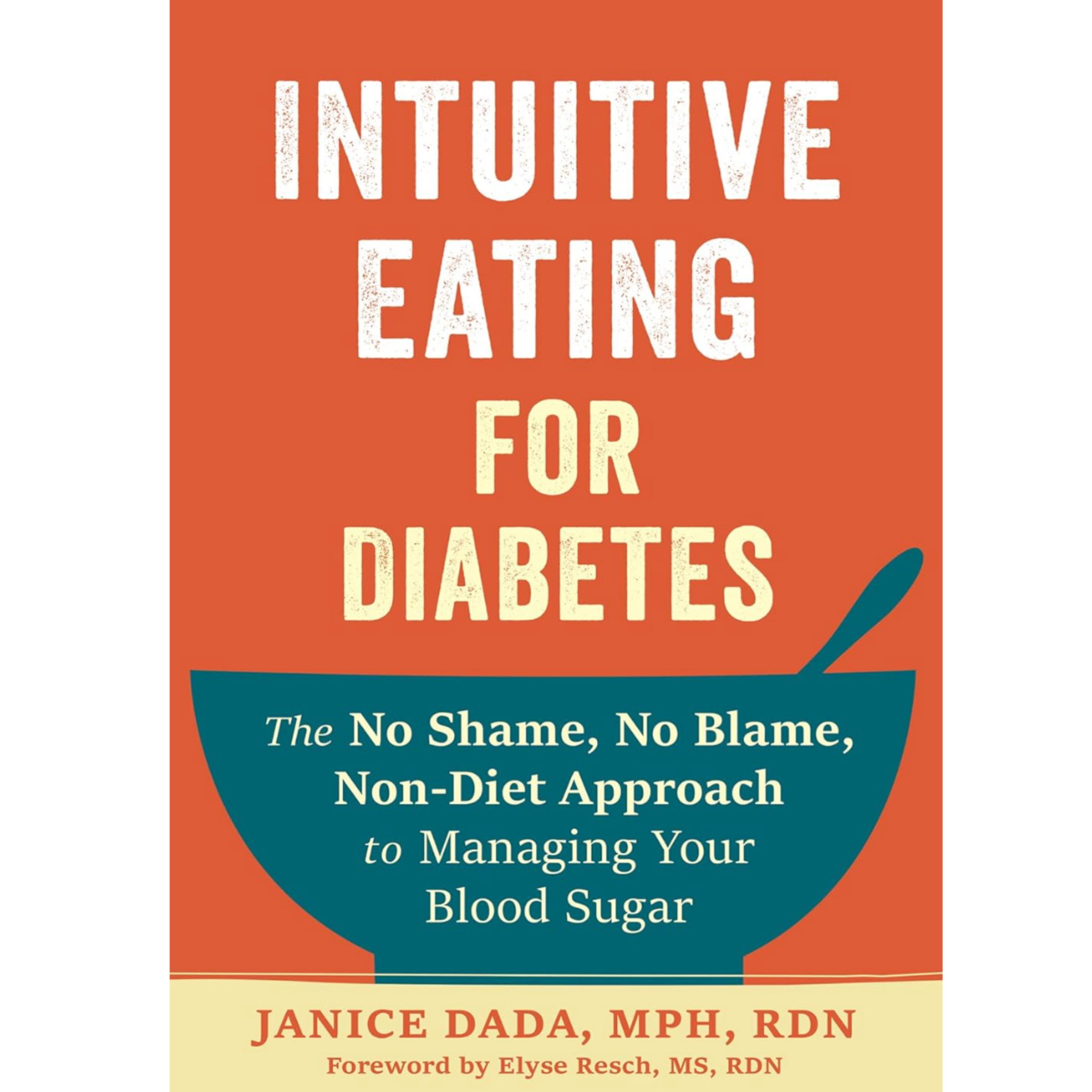 Intuitive Eating for Diabetes: The No Shame, No Blame, Non-Diet Approach to Managing Your Blood Sugar