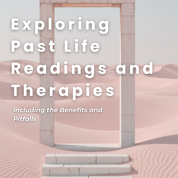 Exploring Past Life Readings and Therapies: Including the Benefits and Pitfalls