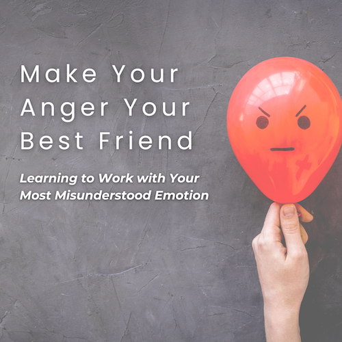 Make Your Anger Your Best Friend: Learning to Work with Your Most Misunderstood Emotion