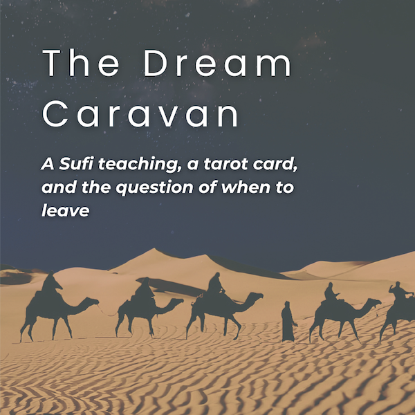 The Dream Caravan: A Sufi Teaching, A Tarot Card, and the Question of When to Leave