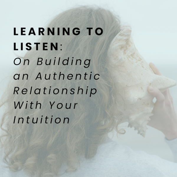 Learning to Listen: Building an Authentic Relationship With Your Intuition