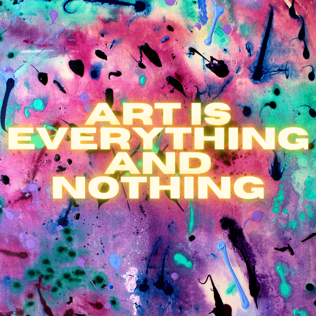 ART IS EVERYTHING AND NOTHING