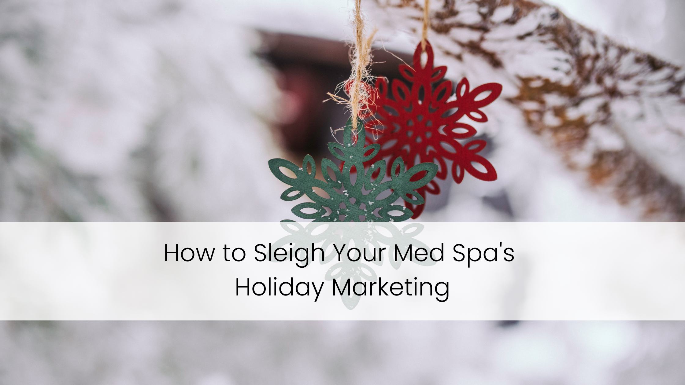 How to Sleigh Your Med Spa's Holiday Marketing