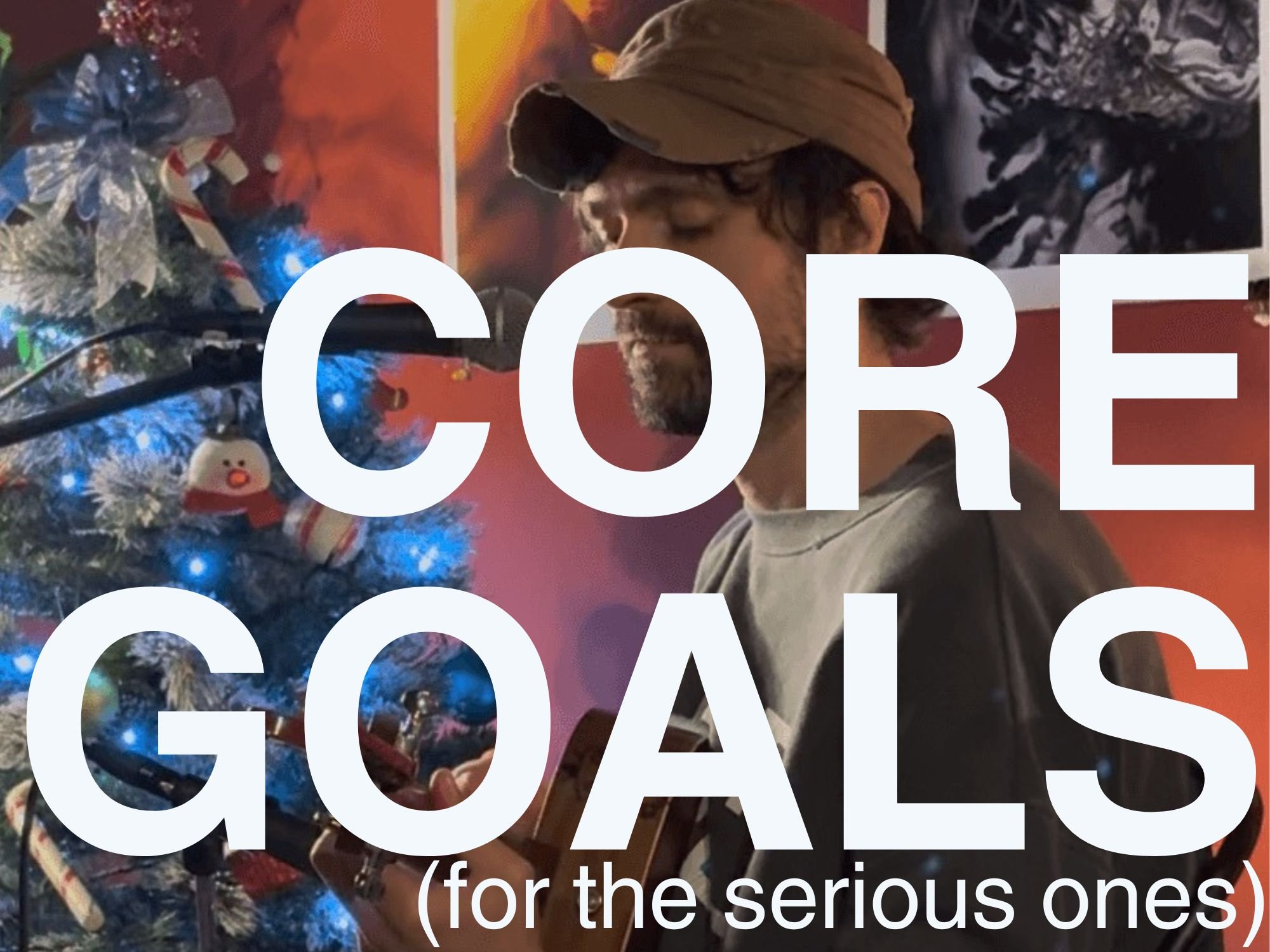 The author playing live music with big text "core goals: for the serious ones"