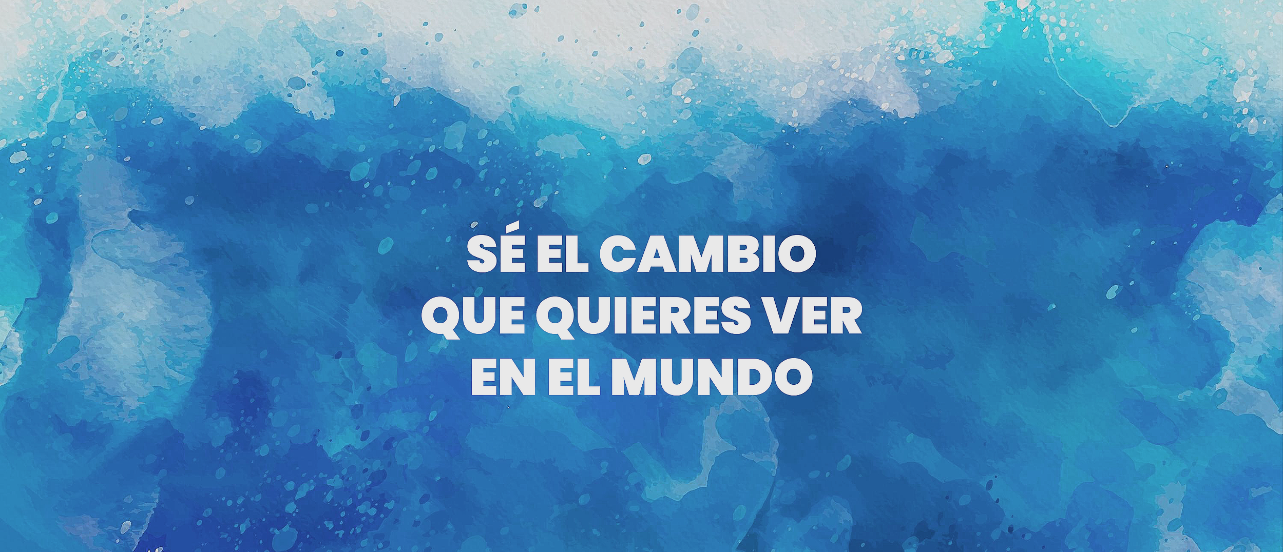 Fondo de acuarela azul con texto en blanco que dice: "Sé el cambio que quieres ver en el mundo".