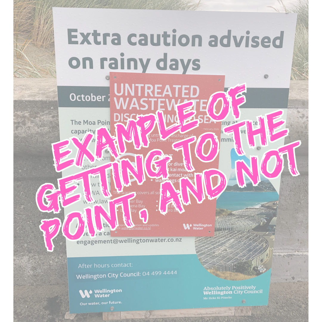      

 
   Example of getting to the point,&nbsp;and not  Same subject matter; different posters.  The first poster has been up in Lyall Bay, Wellington, for months now. It was made when there was a sewage problem but not a sewage disaster.  The poi