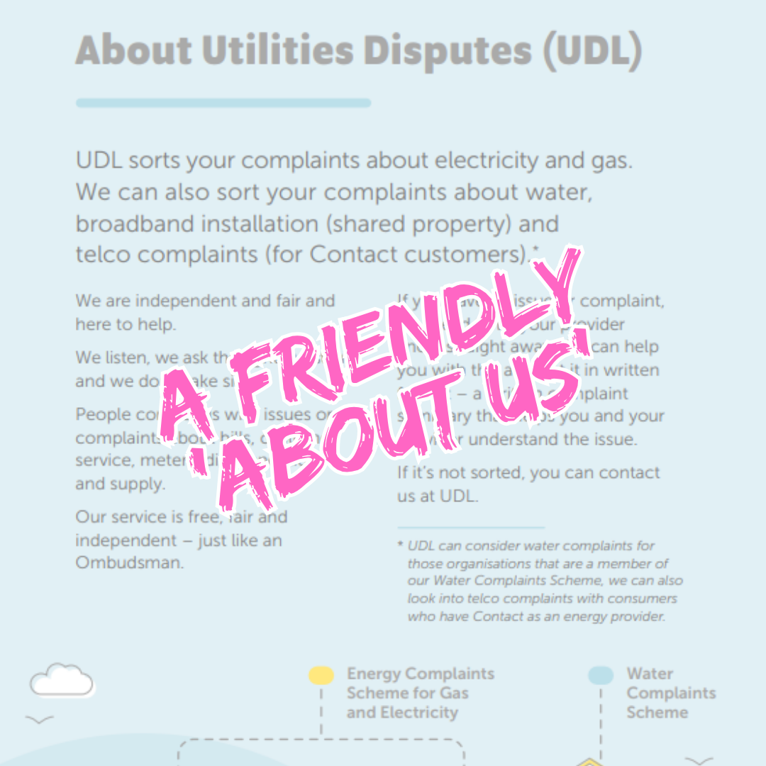       
  
   
 A friendly 'About us' 
 This pamphlet from Tautohetohe Whaipainga Utilities Disputes explains what they're about in a few clear paragraphs.   They write like they speak   They've chosen language that comes across as approachable and su