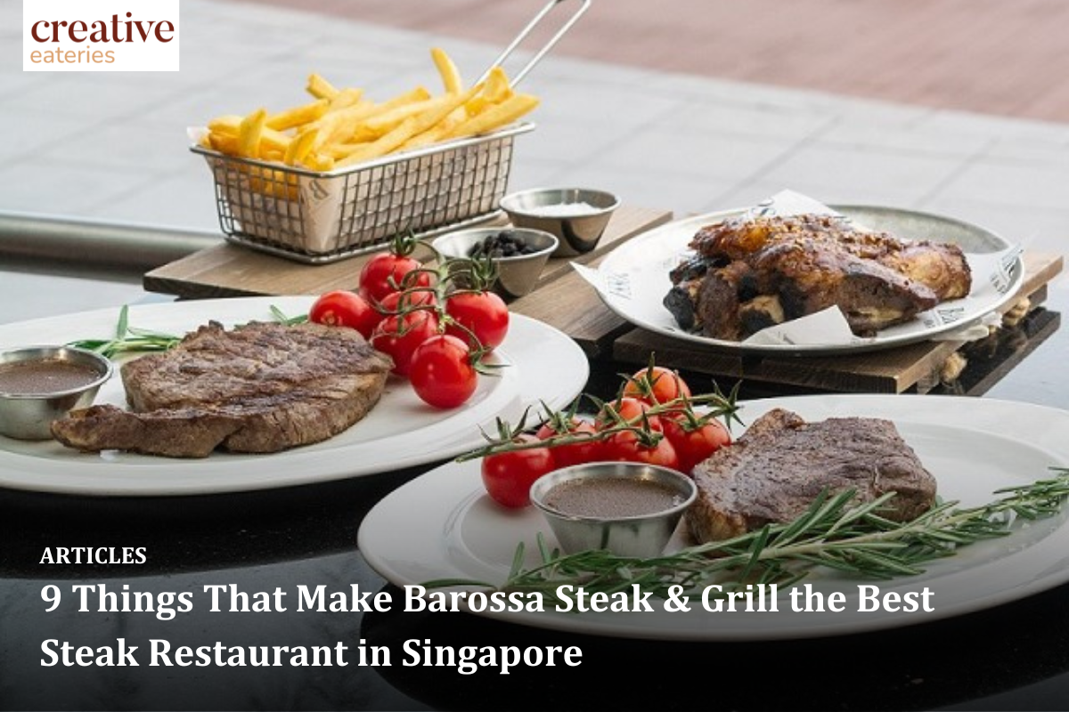 9 Things That Make Barossa Steak &amp; Grill the Best Steak Restaurant in Singapore