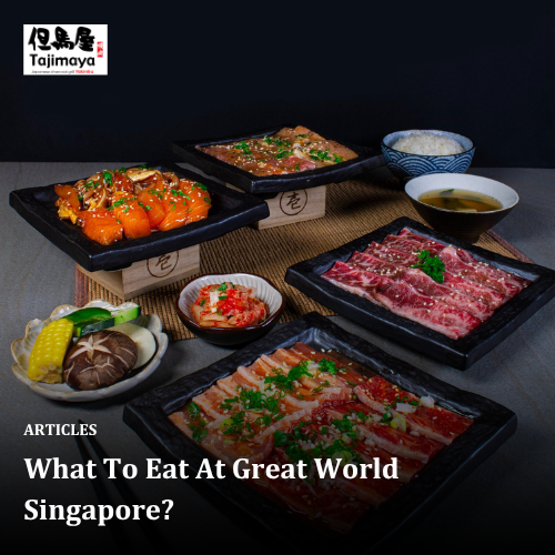 What To Eat At Great World Singapore?