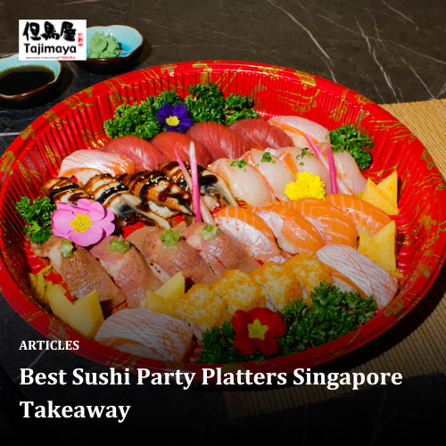 Best Sushi Party Platters Singapore Takeaway