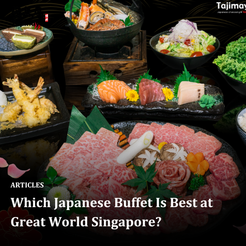 Which Japanese Buffet Is Best at Great World Singapore?