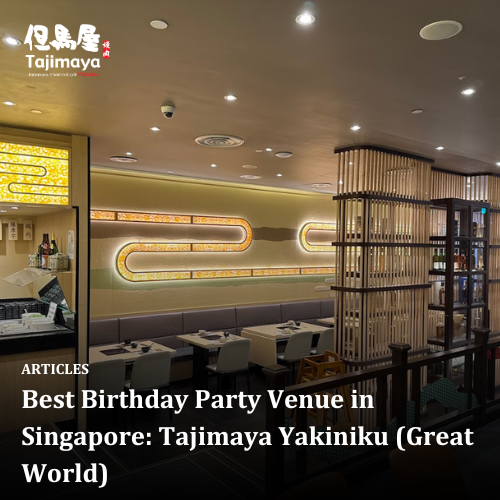 Best Birthday Party Venue in Singapore: Tajimaya Yakiniku (Great World)