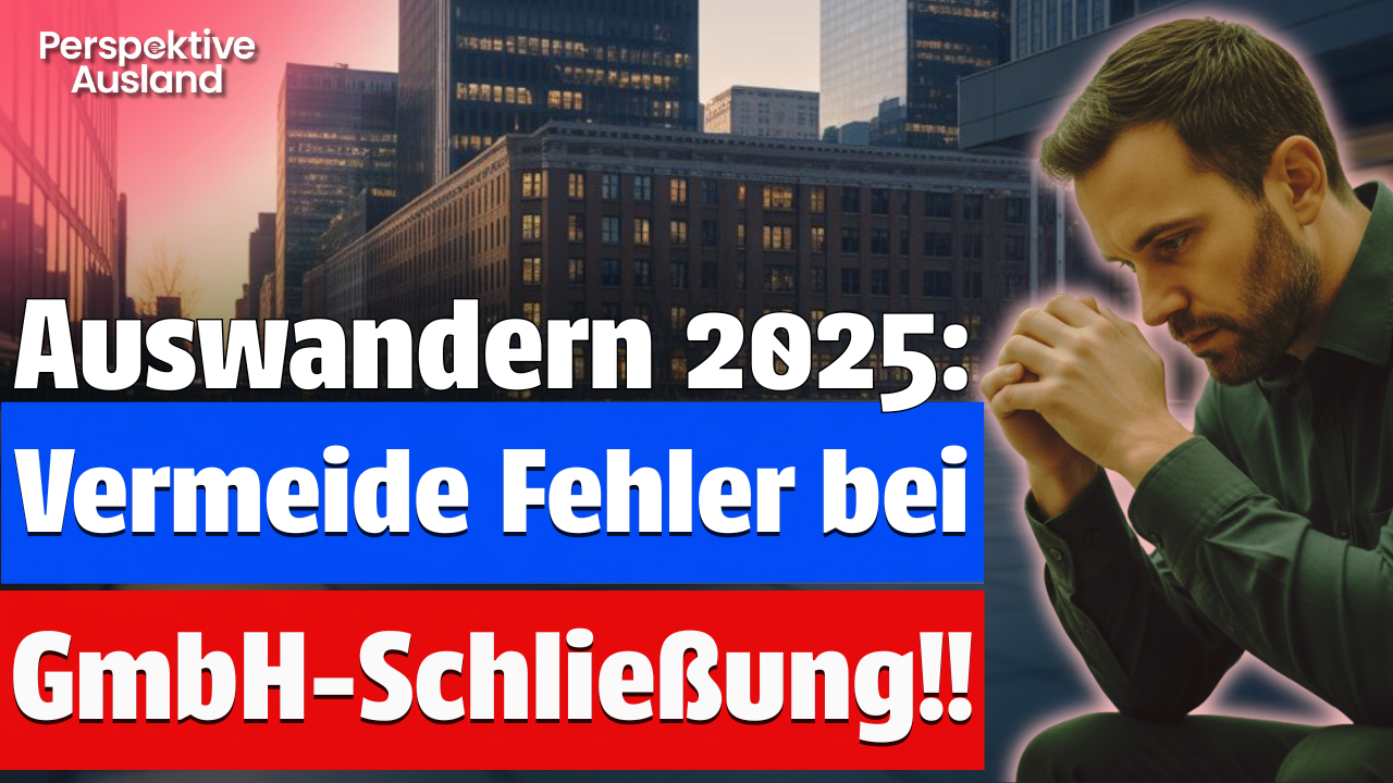 Auswandern: Fehler bei der GmbH-Schließung können deine Zukunft ruinieren!!