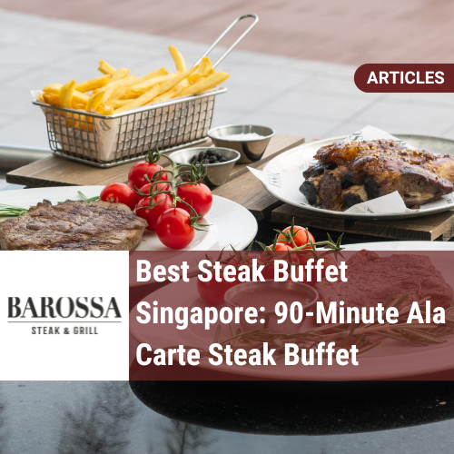 Best Steak Buffet Singapore: 90-Minute Ala Carte Steak Buffet