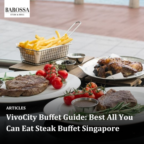 VivoCity Buffet Guide: Best All You Can Eat Steak Buffet Singapore