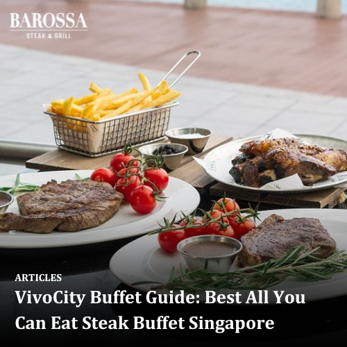 VivoCity Buffet Guide: Best All You Can Eat Steak Buffet Singapore