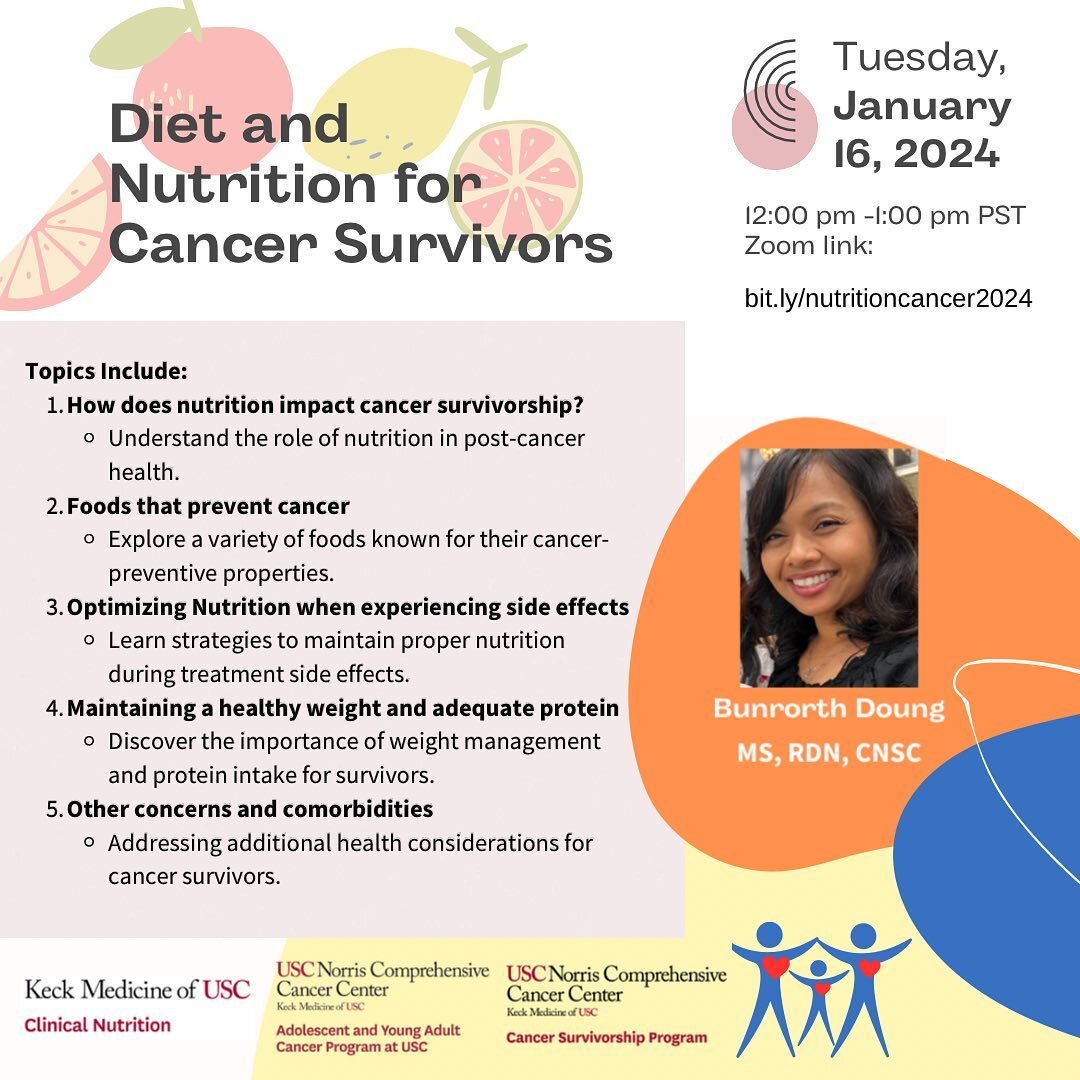 Dive into the world of Diet and Nutrition for Cancer Survivors with USC Norris Dietitian Bunrorth Duong. 🍉🍌🍏🥗

Join us on January 16, 2024, from 12:00 PM to 1:00 PM as we explore the impact of nutrition on survivorship, cancer-preventive foods, a