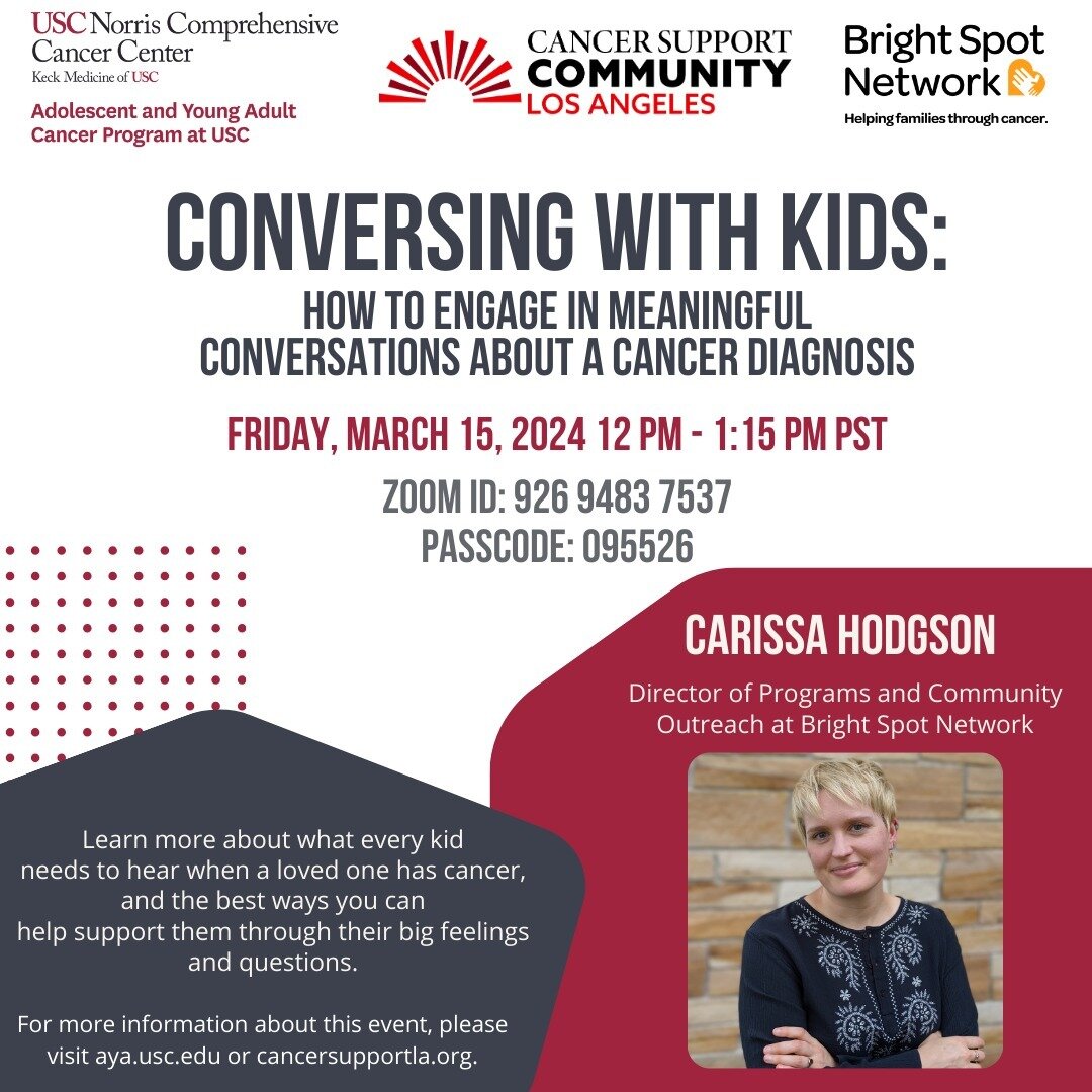 Conversing with Kids: How to Engage in Meaningful Conversations about a Cancer Diagnosis
Date: Friday, March 15th
Time: 12-1:15 PM
Zoom ID: 926 9483 7537
Passcode: 095526

Adults often wonder how to talk to kids about cancer, or whether or not they s