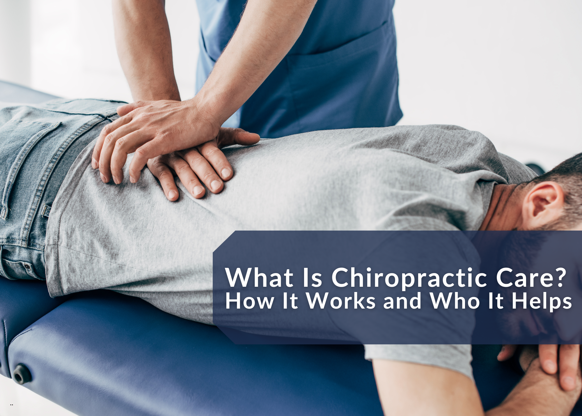 What Is Chiropractic Care? How It Works and Who It Helps
