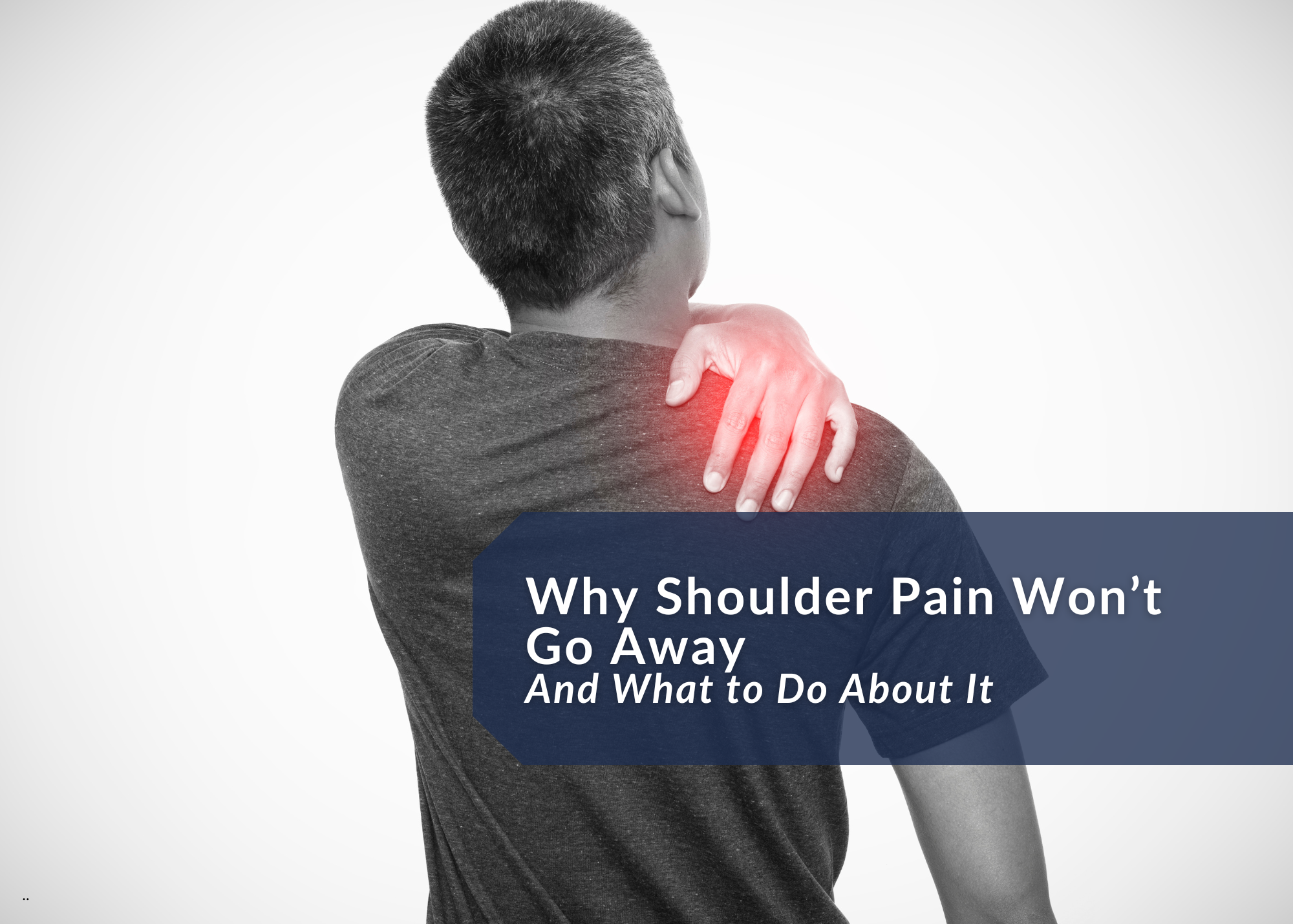 Why Shoulder Pain Won’t Go Away (And What to Do About It)