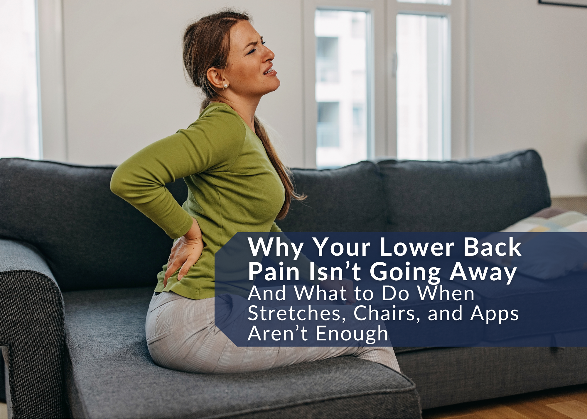 Why Your Lower Back Pain Isn’t Going Away (And What to Do When Stretches, Chairs, and Apps Aren’t Enough)