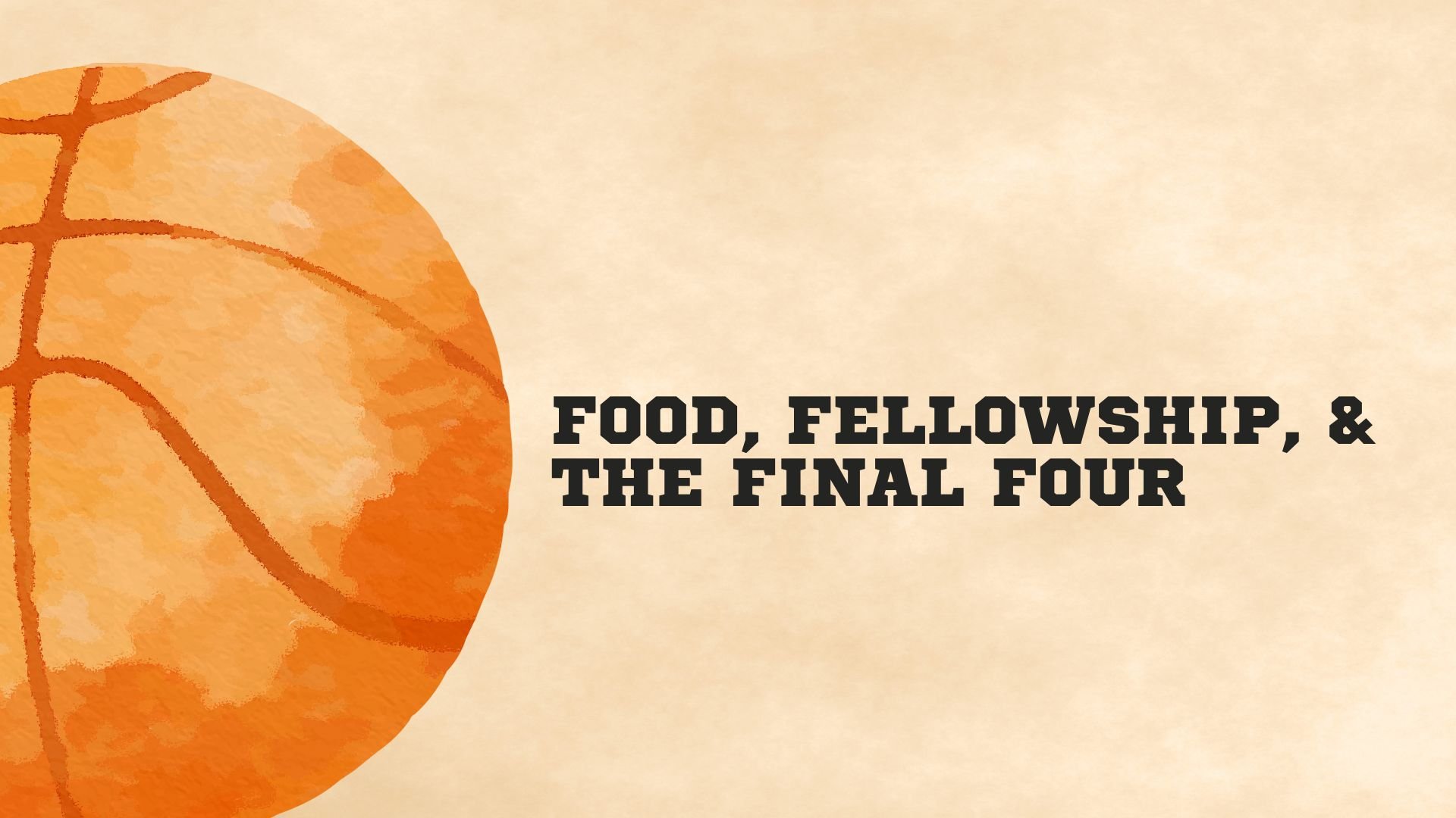 Food, Fellowship, and...The Final Four