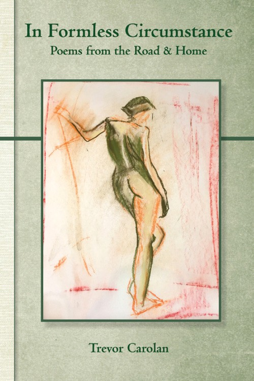 In Formless Circumstance: Poems from the Road & Home by Trevor Carolan