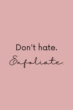 dont hate, exfoliate.jpg