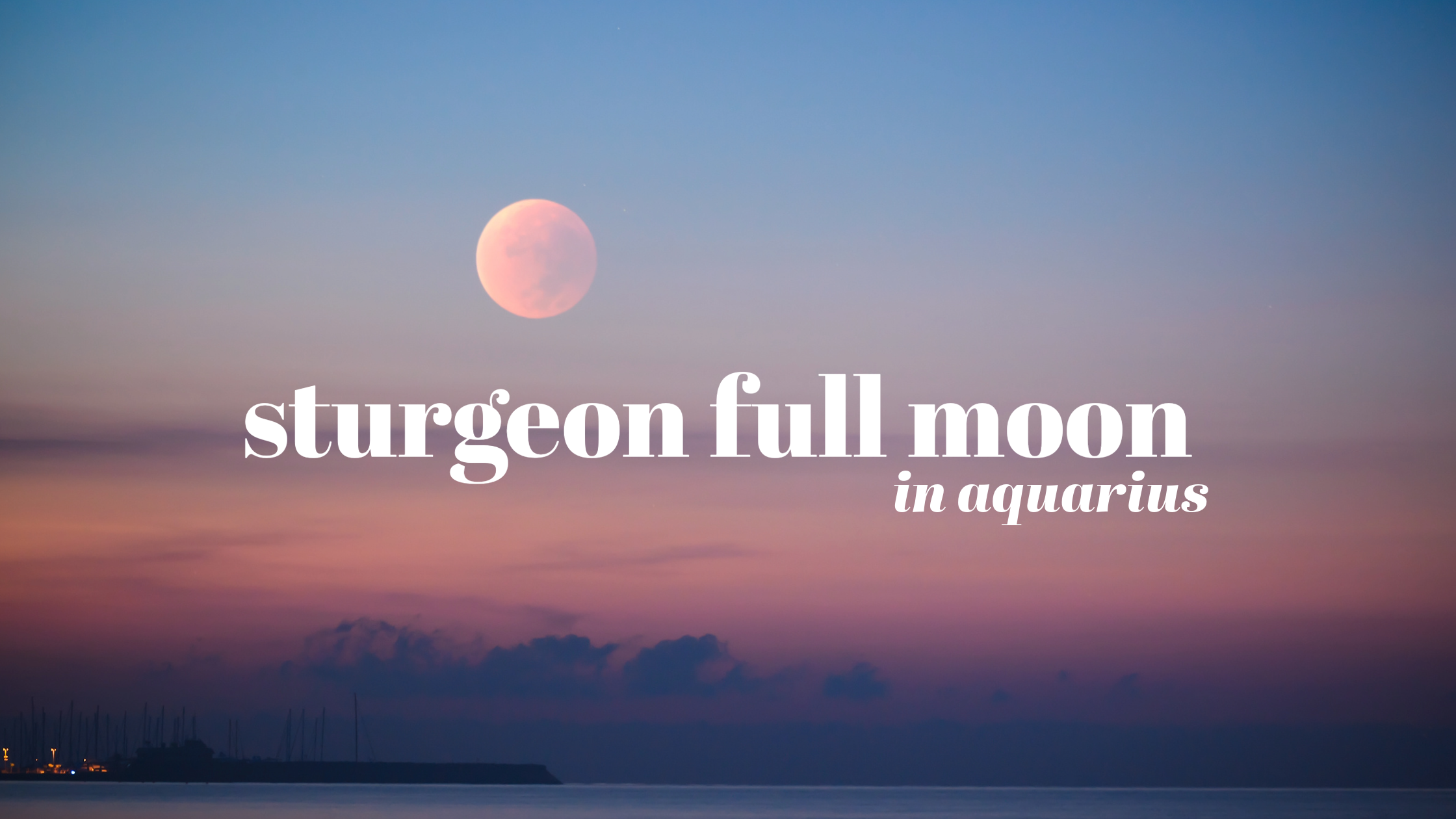 Sturgeon Full Moon in Aquarius
