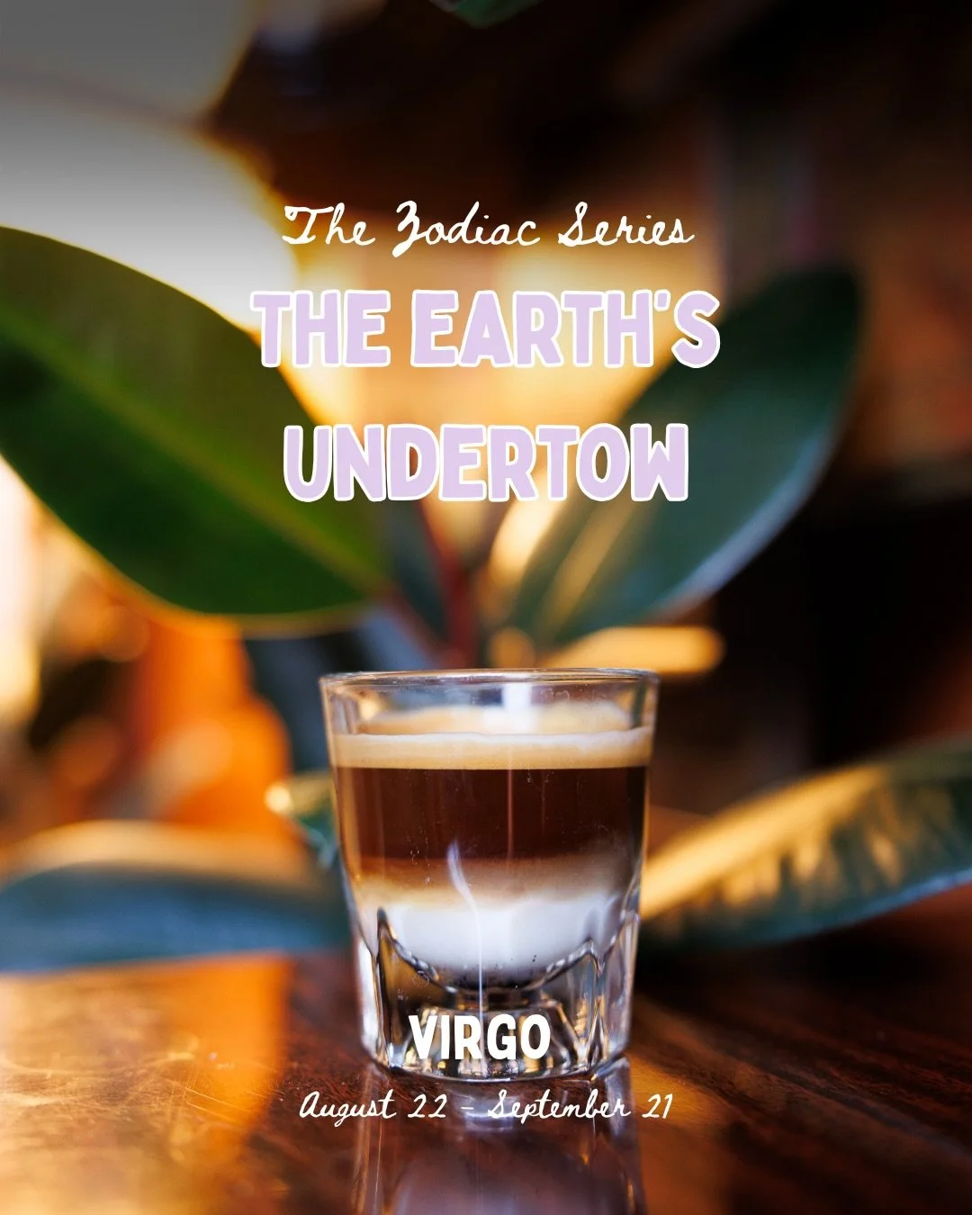 It&rsquo;s Virgo season, and it&rsquo;s time for this earthy sign to send us off into the final month of summer. And what better way to do it than with this practical, delicious, straight to the point drink?

Introducing the Earth&rsquo;s Undertow - 
