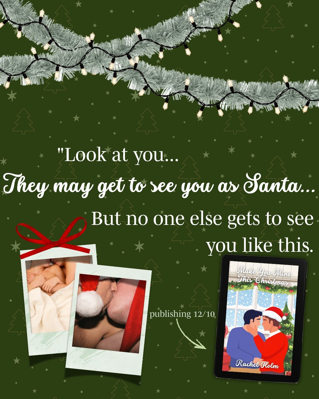 &quot;Look at you...They may get to see you as Santa...But no one else gets to see you like this.&quot;

&quot;Only you.&quot;

I have a NSFW piece of artwork depicting the scene this quote is from you can get when you order a signed copy from my web