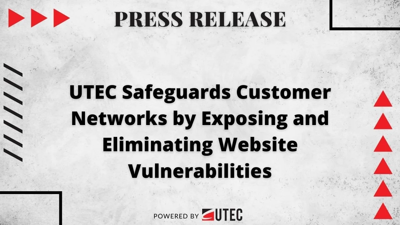 UTEC Safeguards Customer Networks by Exposing and EliminatingWebsite Vulnerabilities