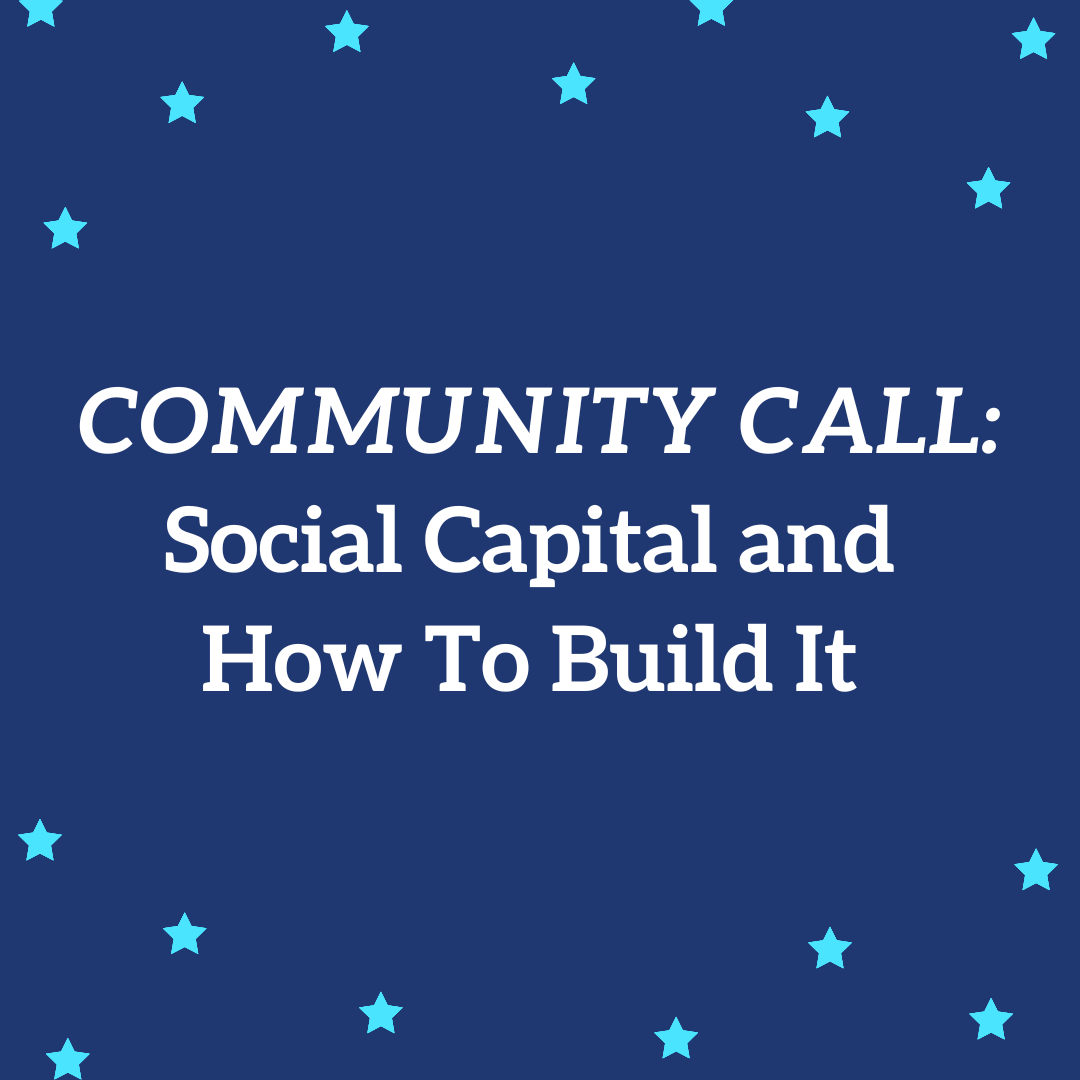 COMMUNITY CALL: Social Capital and How To Build It&nbsp;
