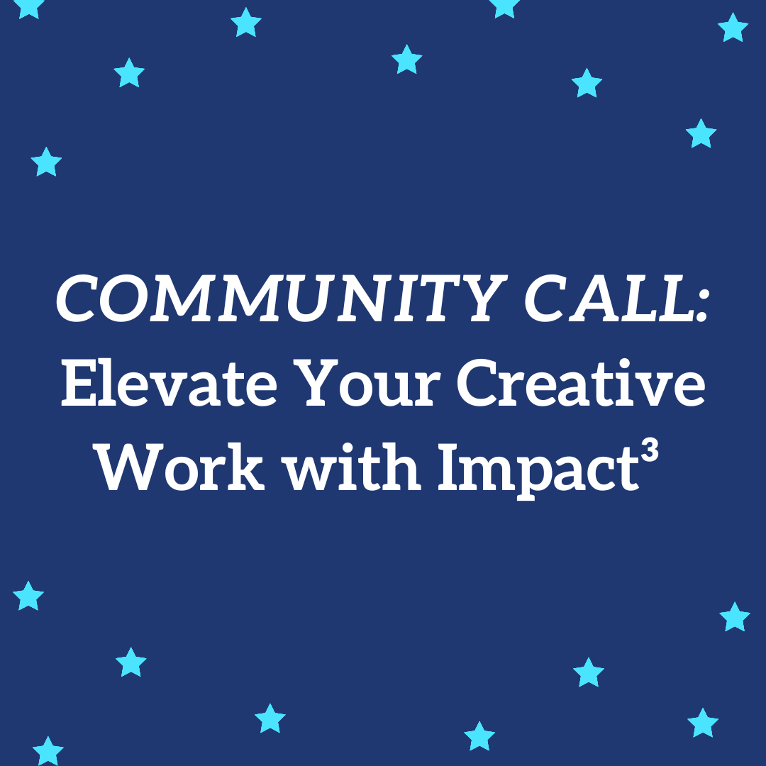COMMUNITY CALL: Elevate Your Creative Work with Impact³
