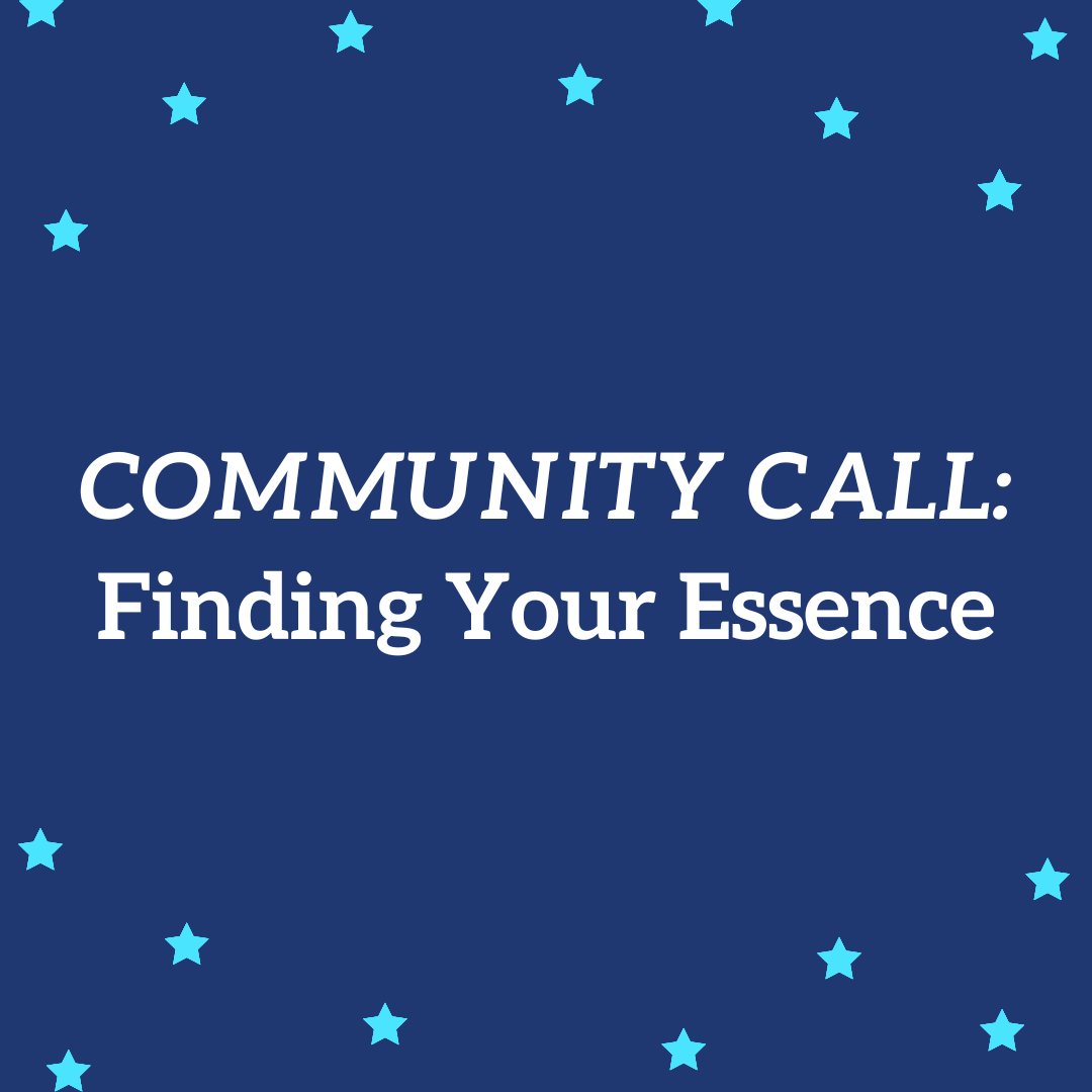 COMMUNITY CALL: Finding Your Essence