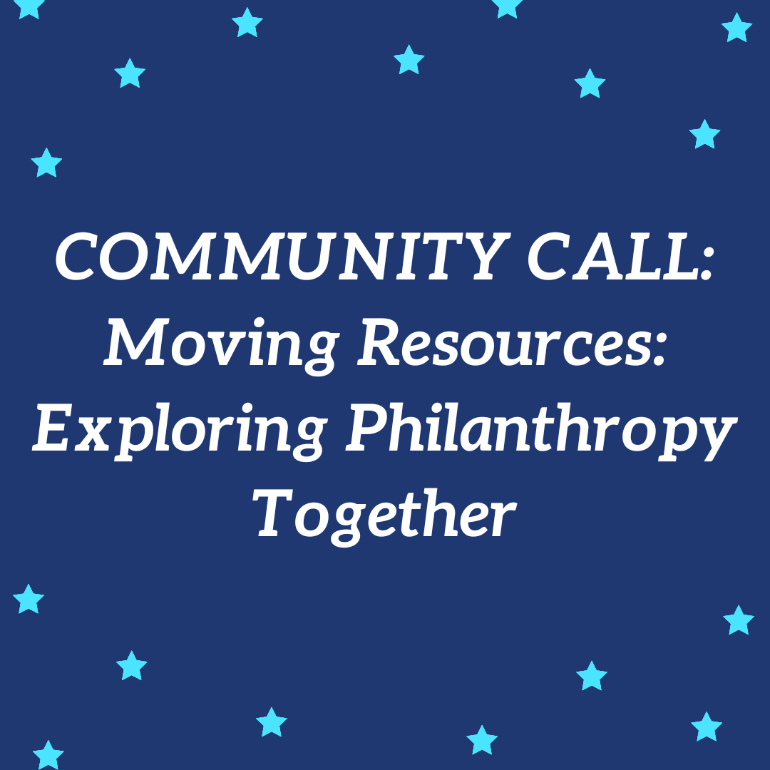 COMMUNITY CALL: Moving Resources: Exploring Philanthropy Together (EST)