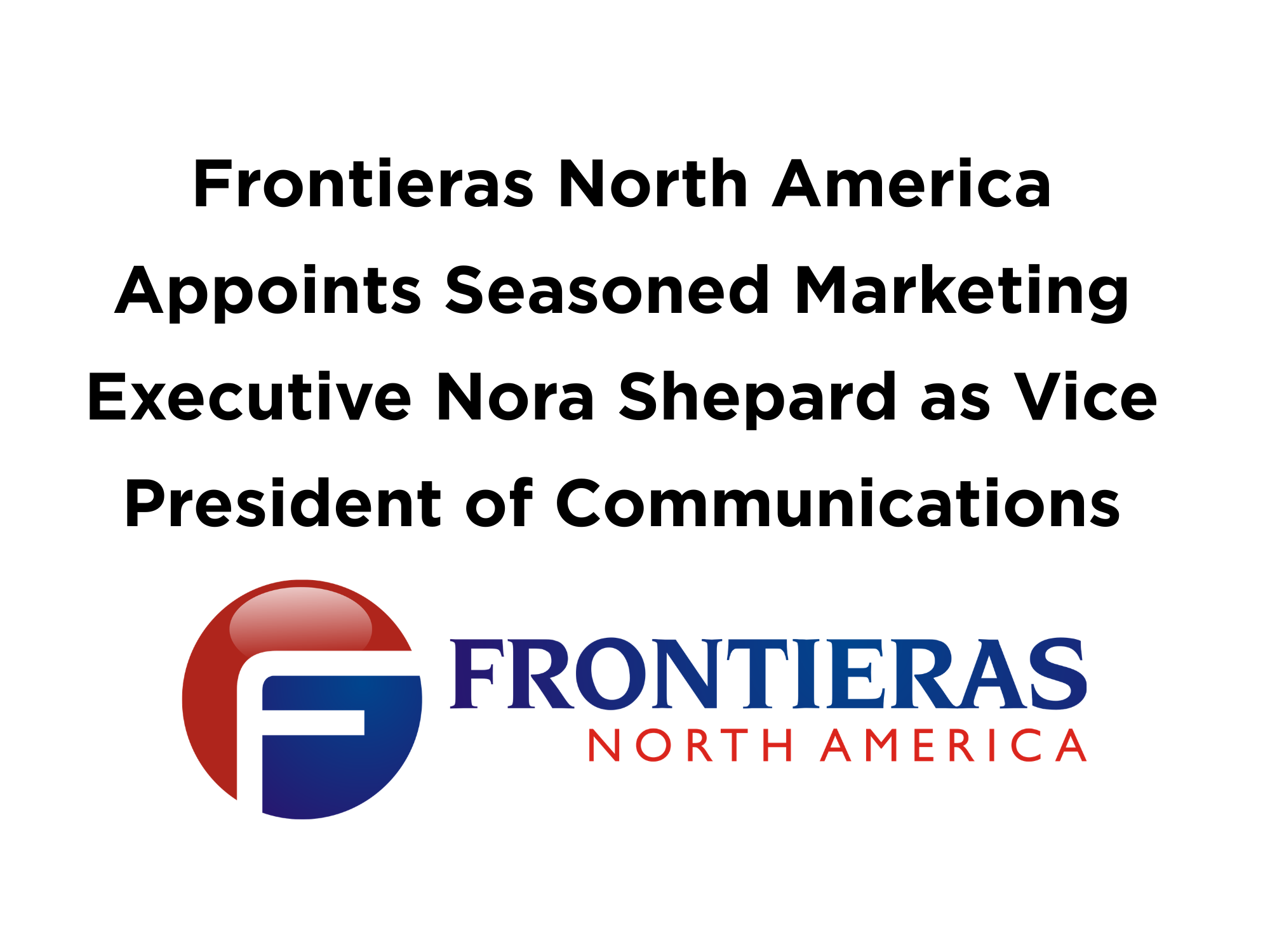 Frontieras North America Appoints Seasoned Marketing Executive Nora Shepard as Vice President of Communications