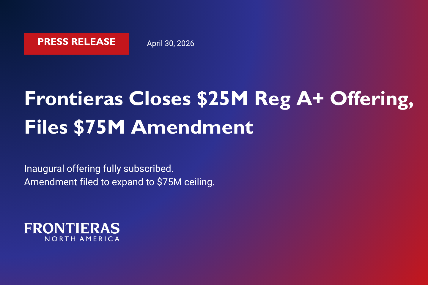 Frontieras North America Closes Inaugural Reg A+ Offering At $25 Million, Files Amendment to Expand Offering to $75 Million On Significant Investor Demand
