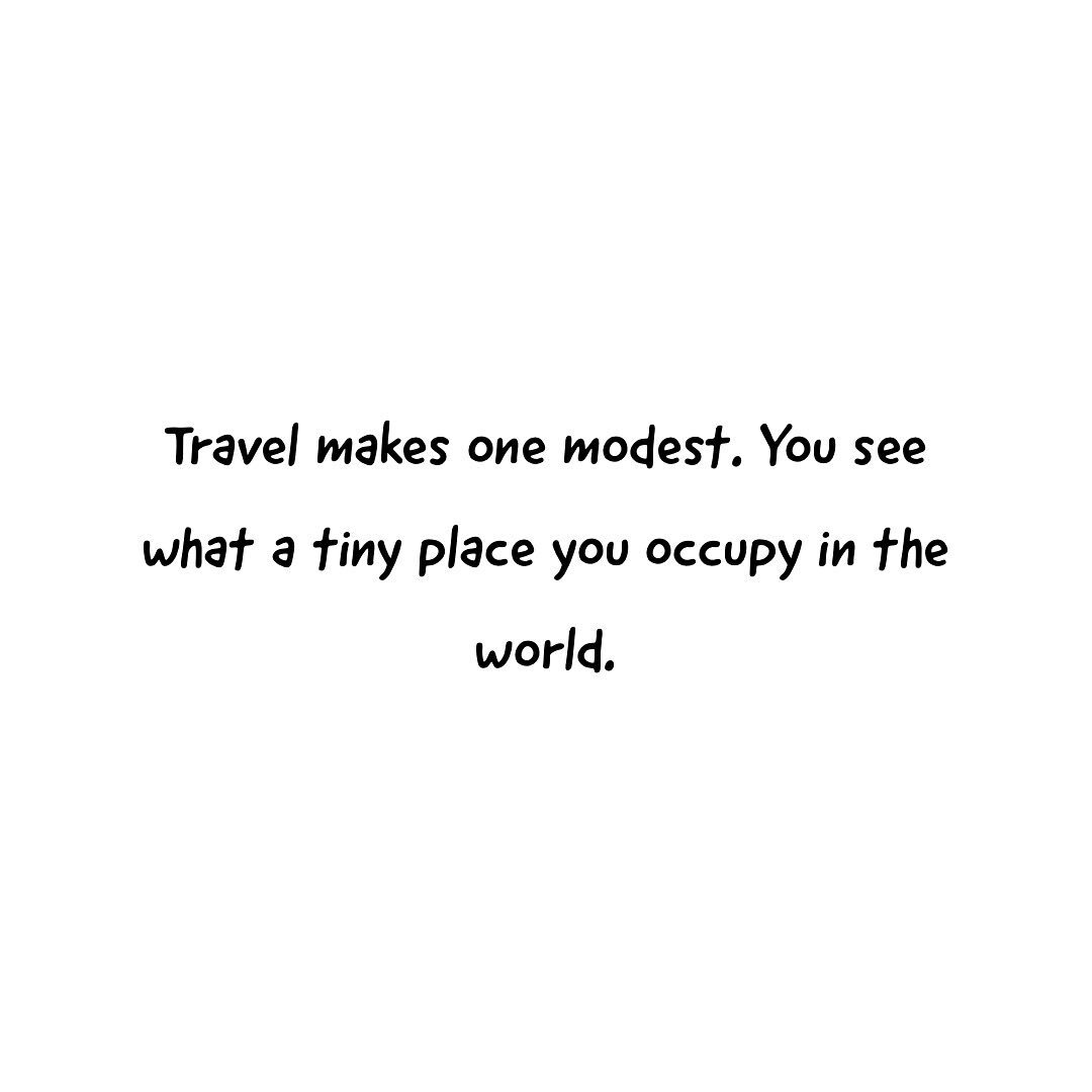 Travel makes one modest. You see what a tiny place you occupy in the world.

#travel #travelgram #travelblogger #travelling #travelersnotebook #travelling #traveling #lifestyle #phrases #aphorism