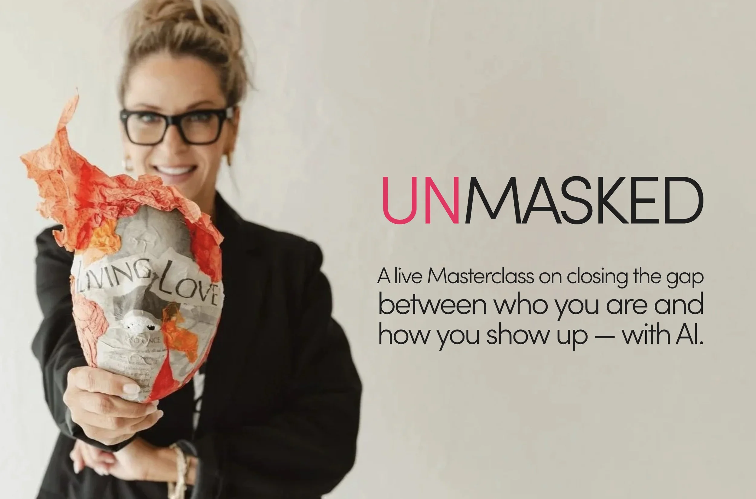 UNMASKED - A live Masterclass on closing the gap between who you are and how you show up — with AI.