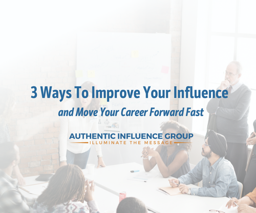 3 Ways to Improve Your Influence and Advance Your Career — Authentic ...